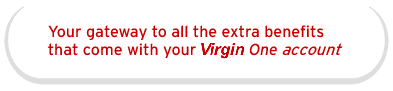 Your gateway to all the extra benefits that come with your Virgin one account
